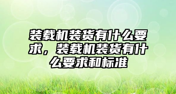 裝載機(jī)裝貨有什么要求，裝載機(jī)裝貨有什么要求和標(biāo)準(zhǔn)