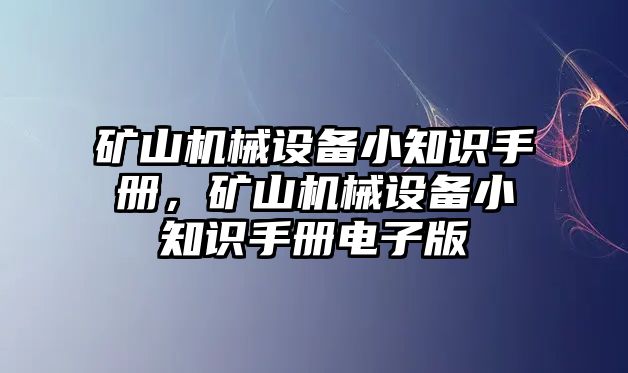 礦山機(jī)械設(shè)備小知識手冊，礦山機(jī)械設(shè)備小知識手冊電子版