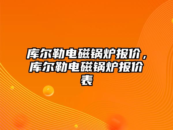 庫爾勒電磁鍋爐報價，庫爾勒電磁鍋爐報價表