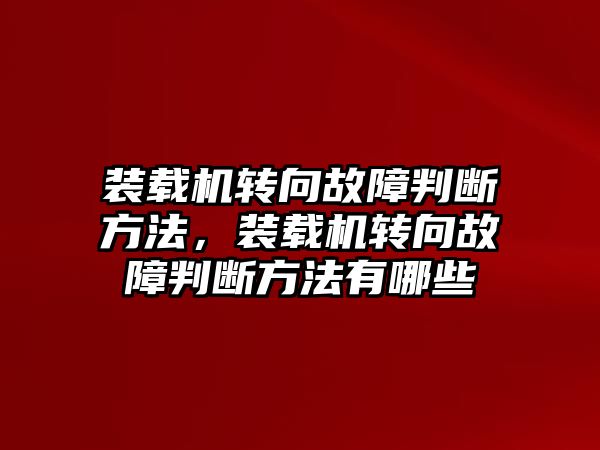 裝載機轉向故障判斷方法，裝載機轉向故障判斷方法有哪些