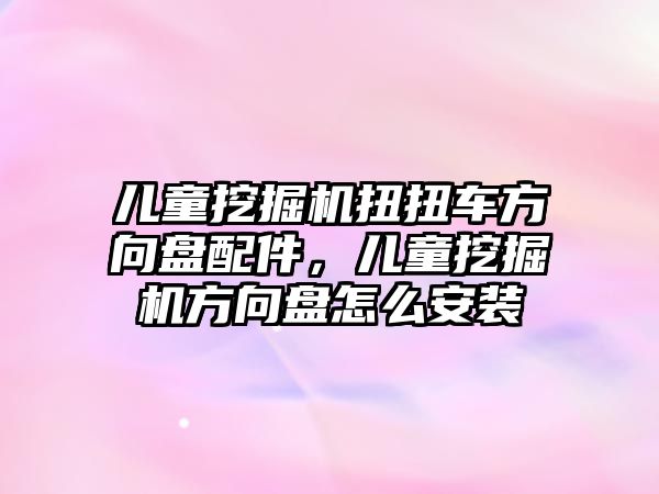 兒童挖掘機(jī)扭扭車方向盤配件，兒童挖掘機(jī)方向盤怎么安裝