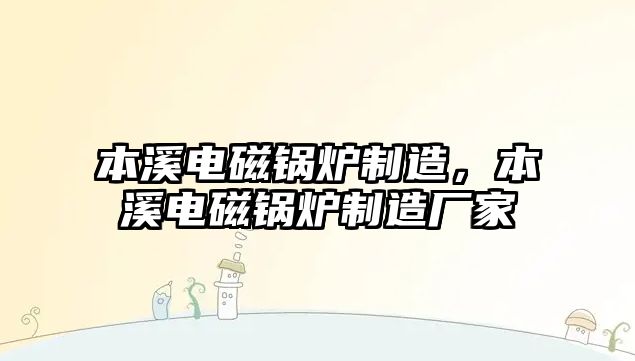 本溪電磁鍋爐制造，本溪電磁鍋爐制造廠家