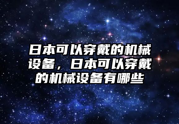 日本可以穿戴的機(jī)械設(shè)備，日本可以穿戴的機(jī)械設(shè)備有哪些