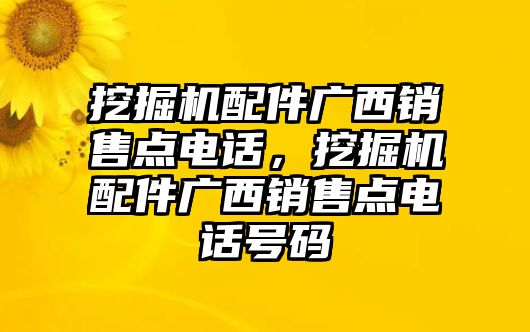 挖掘機配件廣西銷售點電話，挖掘機配件廣西銷售點電話號碼