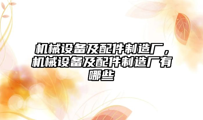 機械設(shè)備及配件制造廠，機械設(shè)備及配件制造廠有哪些