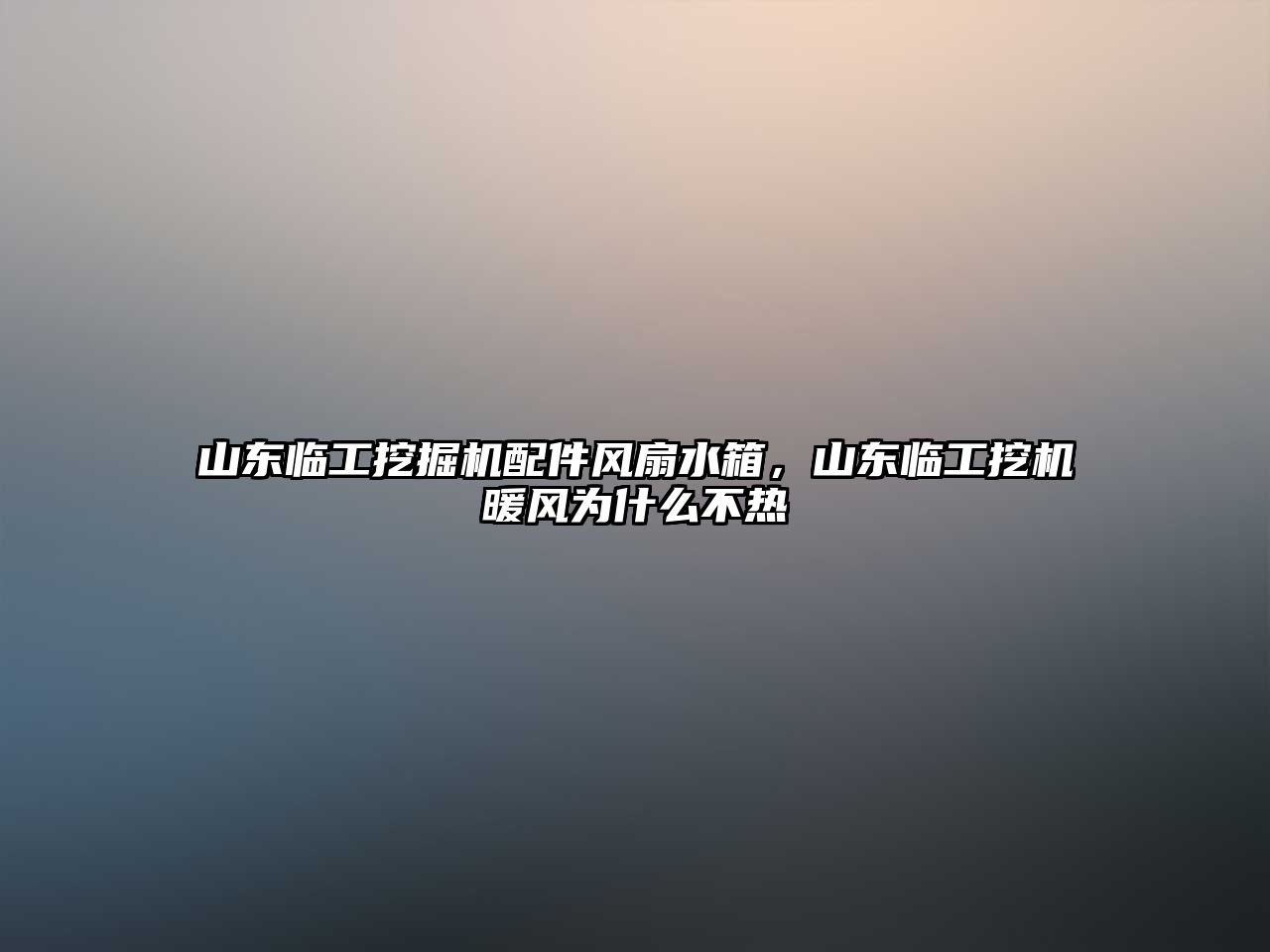 山東臨工挖掘機(jī)配件風(fēng)扇水箱，山東臨工挖機(jī)暖風(fēng)為什么不熱