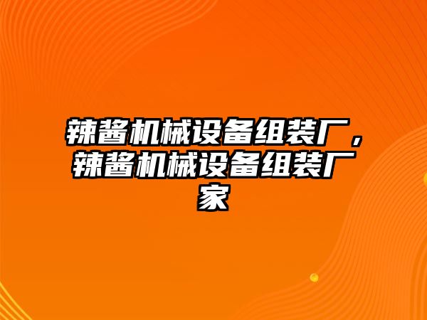 辣醬機械設(shè)備組裝廠，辣醬機械設(shè)備組裝廠家