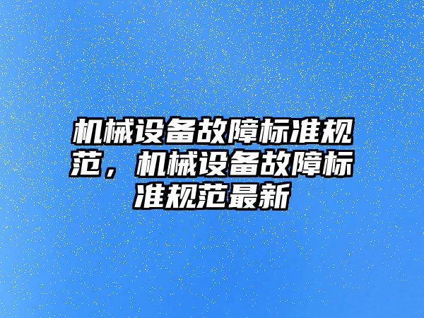 機械設(shè)備故障標準規(guī)范，機械設(shè)備故障標準規(guī)范最新