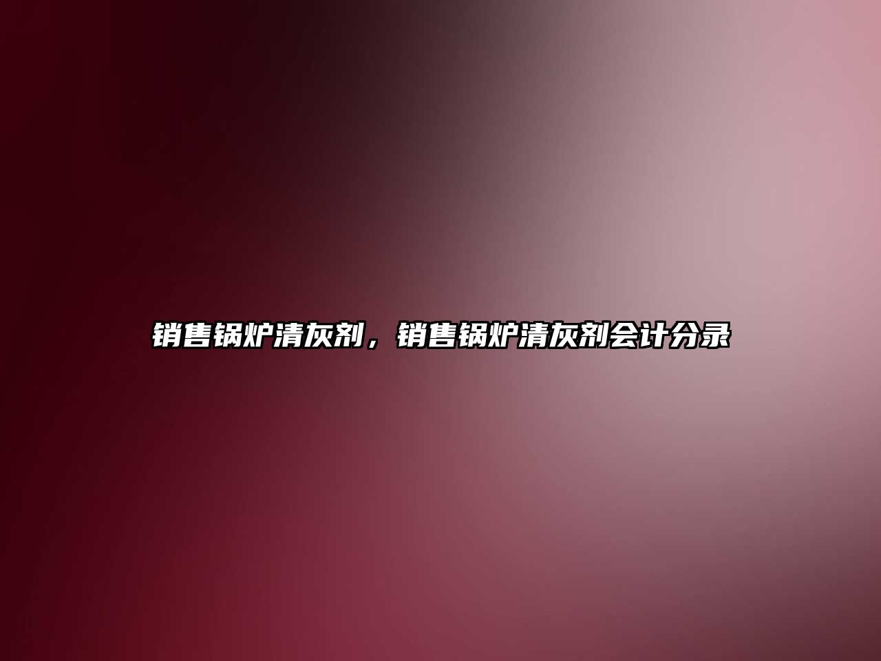 銷售鍋爐清灰劑，銷售鍋爐清灰劑會(huì)計(jì)分錄