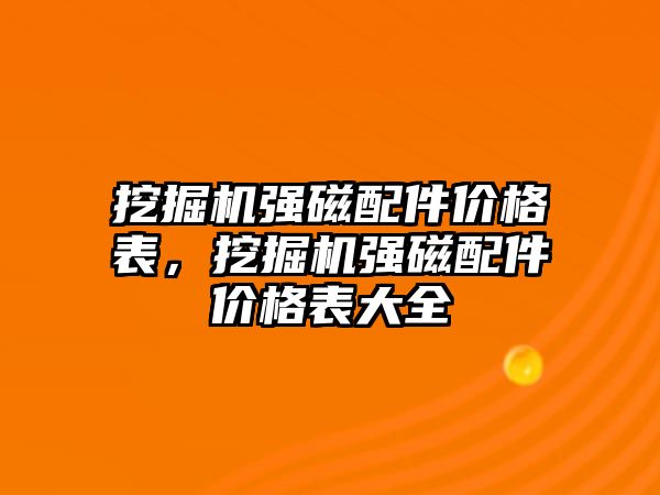 挖掘機(jī)強(qiáng)磁配件價格表，挖掘機(jī)強(qiáng)磁配件價格表大全