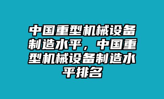 中國重型機(jī)械設(shè)備制造水平，中國重型機(jī)械設(shè)備制造水平排名