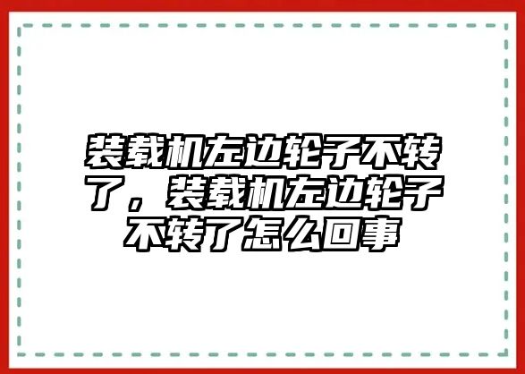 裝載機(jī)左邊輪子不轉(zhuǎn)了，裝載機(jī)左邊輪子不轉(zhuǎn)了怎么回事