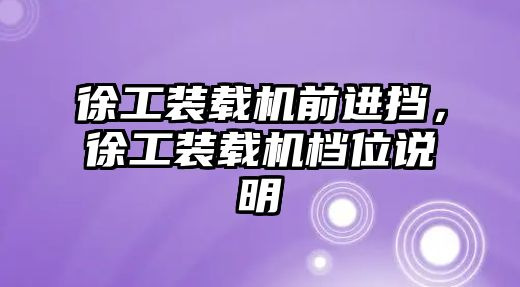 徐工裝載機前進擋，徐工裝載機檔位說明