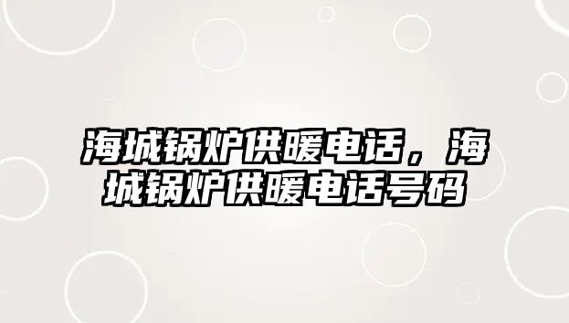 海城鍋爐供暖電話，海城鍋爐供暖電話號(hào)碼