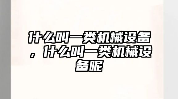 什么叫一類機械設備，什么叫一類機械設備呢