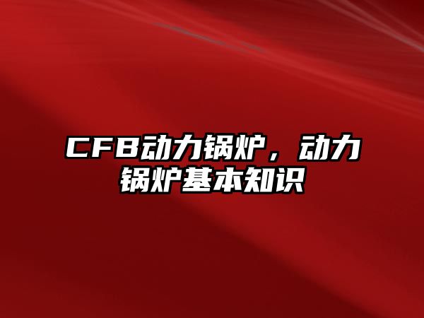 CFB動(dòng)力鍋爐，動(dòng)力鍋爐基本知識