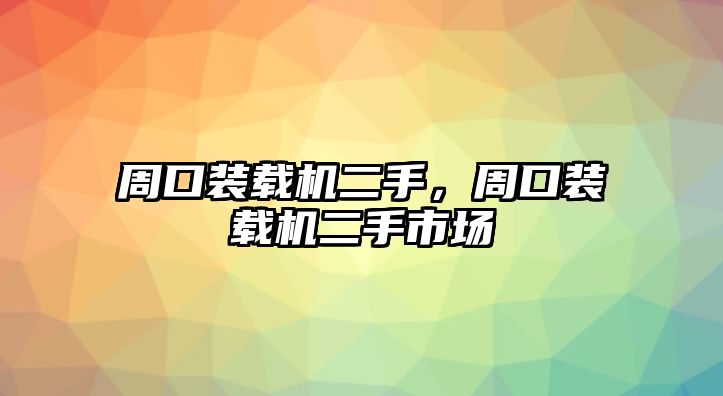 周口裝載機(jī)二手，周口裝載機(jī)二手市場