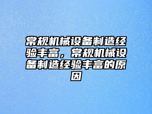 常規(guī)機(jī)械設(shè)備制造經(jīng)驗(yàn)豐富，常規(guī)機(jī)械設(shè)備制造經(jīng)驗(yàn)豐富的原因