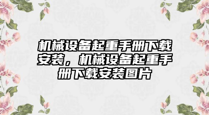 機(jī)械設(shè)備起重手冊(cè)下載安裝，機(jī)械設(shè)備起重手冊(cè)下載安裝圖片