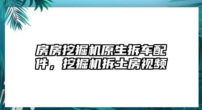 房房挖掘機原生拆車配件，挖掘機拆土房視頻