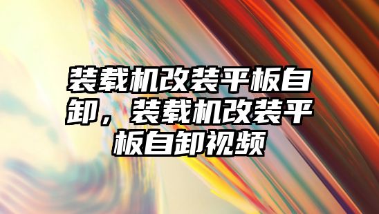 裝載機改裝平板自卸，裝載機改裝平板自卸視頻