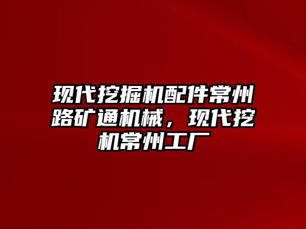 現(xiàn)代挖掘機配件常州路礦通機械，現(xiàn)代挖機常州工廠