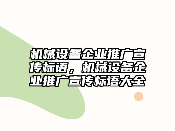 機(jī)械設(shè)備企業(yè)推廣宣傳標(biāo)語，機(jī)械設(shè)備企業(yè)推廣宣傳標(biāo)語大全