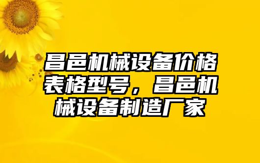 昌邑機(jī)械設(shè)備價(jià)格表格型號(hào)，昌邑機(jī)械設(shè)備制造廠家