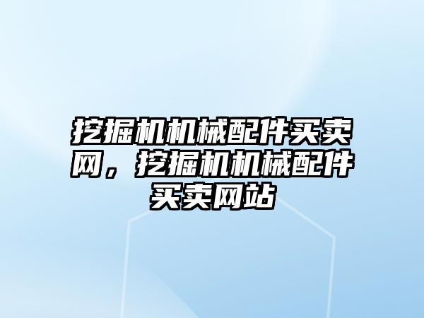 挖掘機(jī)機(jī)械配件買(mǎi)賣(mài)網(wǎng)，挖掘機(jī)機(jī)械配件買(mǎi)賣(mài)網(wǎng)站