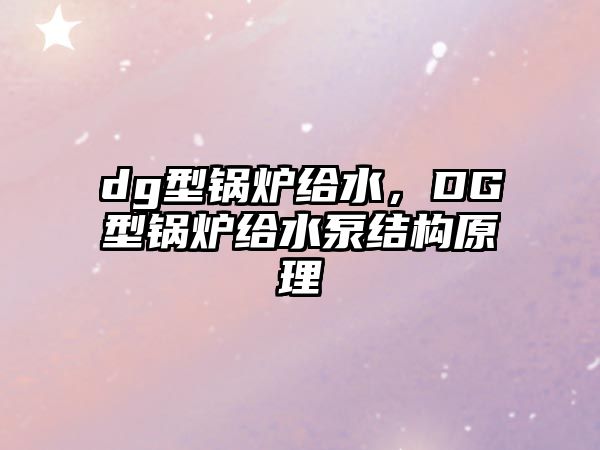 dg型鍋爐給水，DG型鍋爐給水泵結(jié)構(gòu)原理