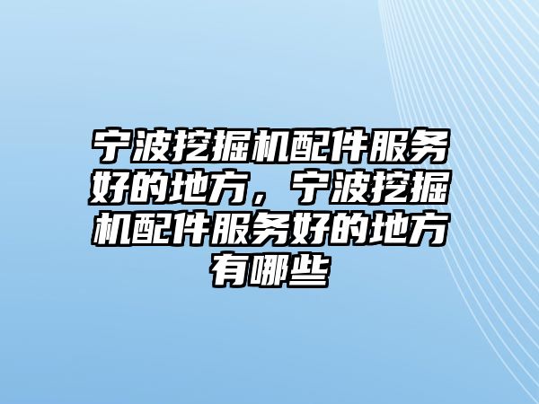 寧波挖掘機配件服務好的地方，寧波挖掘機配件服務好的地方有哪些