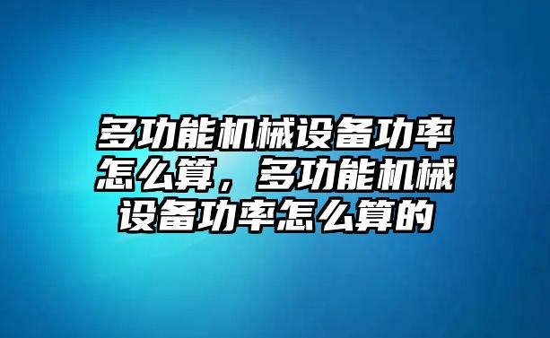 多功能機(jī)械設(shè)備功率怎么算，多功能機(jī)械設(shè)備功率怎么算的