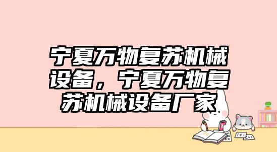 寧夏萬物復蘇機械設備，寧夏萬物復蘇機械設備廠家