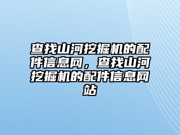 查找山河挖掘機的配件信息網，查找山河挖掘機的配件信息網站