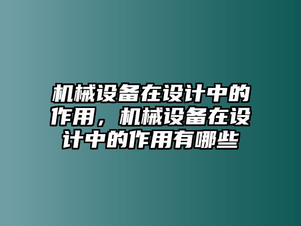 機械設(shè)備在設(shè)計中的作用，機械設(shè)備在設(shè)計中的作用有哪些