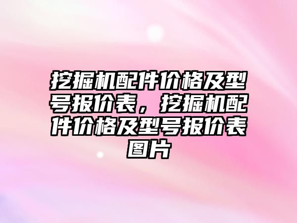 挖掘機配件價格及型號報價表，挖掘機配件價格及型號報價表圖片