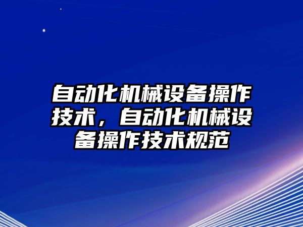 自動化機械設備操作技術，自動化機械設備操作技術規(guī)范