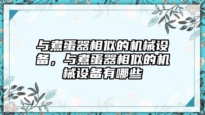 與煮蛋器相似的機(jī)械設(shè)備，與煮蛋器相似的機(jī)械設(shè)備有哪些