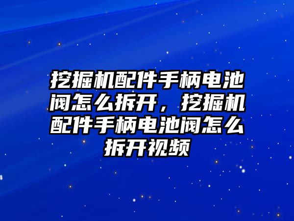 挖掘機配件手柄電池閥怎么拆開，挖掘機配件手柄電池閥怎么拆開視頻