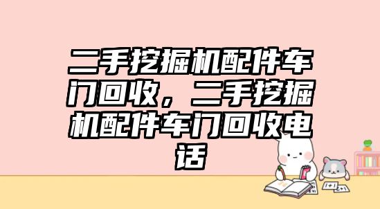 二手挖掘機(jī)配件車門回收，二手挖掘機(jī)配件車門回收電話