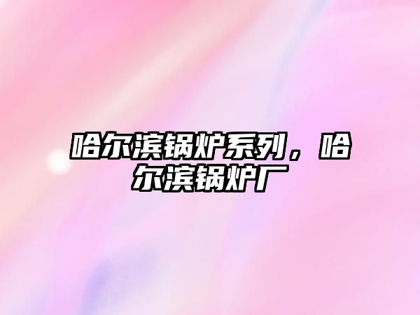 哈爾濱鍋爐系列，哈爾濱鍋爐廠