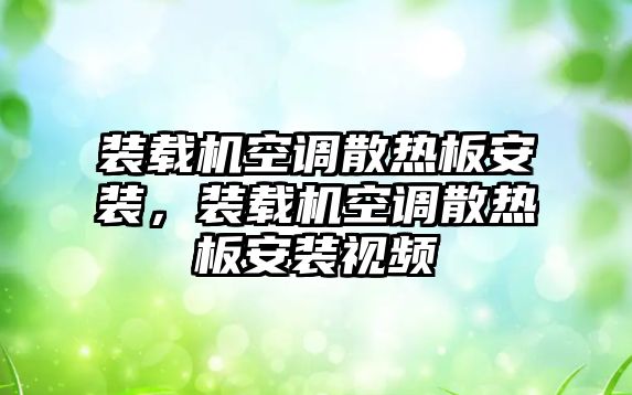 裝載機空調(diào)散熱板安裝，裝載機空調(diào)散熱板安裝視頻