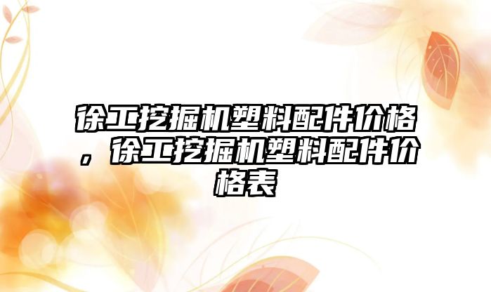 徐工挖掘機塑料配件價格，徐工挖掘機塑料配件價格表