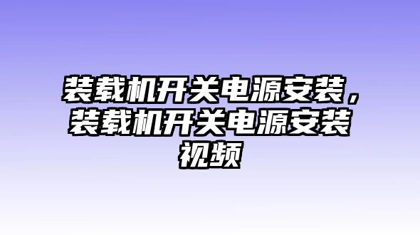 裝載機(jī)開關(guān)電源安裝，裝載機(jī)開關(guān)電源安裝視頻