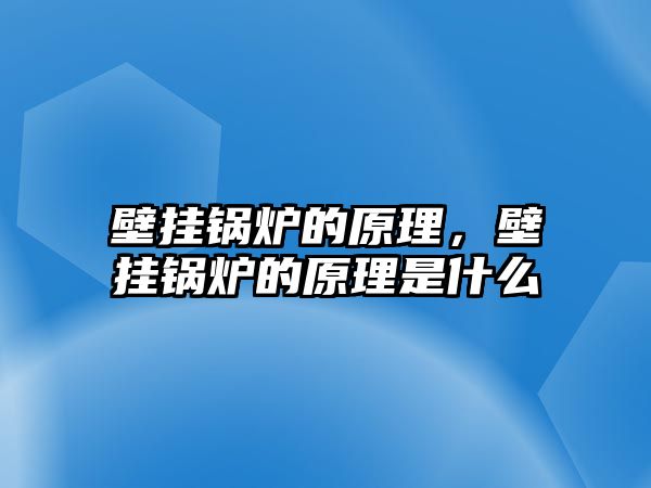 壁掛鍋爐的原理，壁掛鍋爐的原理是什么