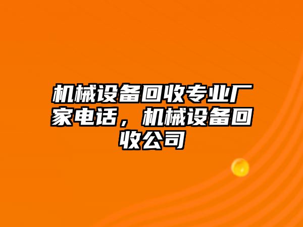 機械設(shè)備回收專業(yè)廠家電話，機械設(shè)備回收公司