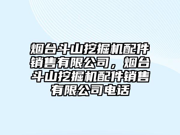 煙臺斗山挖掘機配件銷售有限公司，煙臺斗山挖掘機配件銷售有限公司電話