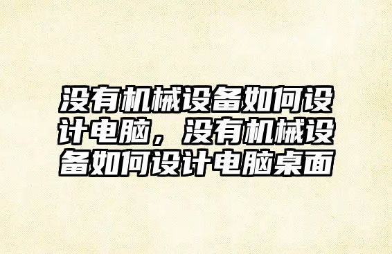 沒有機械設備如何設計電腦，沒有機械設備如何設計電腦桌面