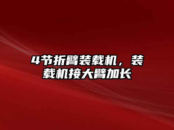 4節(jié)折臂裝載機(jī)，裝載機(jī)接大臂加長(zhǎng)