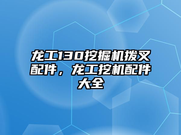 龍工130挖掘機(jī)撥叉配件，龍工挖機(jī)配件大全